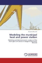 Modeling the municipal heat and power station : Modeling and thermoeconomic analysis of the municipal CHP station in Stargard Szczecinski (Poland) （Aufl. 2011. 96 S. 220 mm）