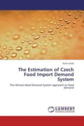 The Estimation of Czech Food Import Demand System : The Almost Ideal Demand System approach to food demand （Aufl. 2012. 164 S.）