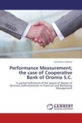 Performance Measurement; the case of Cooperative Bank of Oromia S.C. : In partial fulfillment of the award of Master of Business Administration in Financial and Marketing Management （Aufl. 2012. 152 S.）