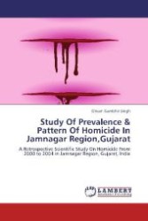 Study Of Prevalence & Pattern Of Homicide In Jamnagar Region,Gujarat : A Retrospective Scientific Study On Homicide From 2000 to 2004 in Jamnagar Region, Gujarat, India （Aufl. 2011. 136 S. 220 mm）