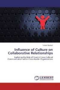 Influence of Culture on Collaborative Relationships : Exploring the Role of Trust in Cross Cultural Communication within Cross-border Organizations （Aufl. 2011. 108 S. 220 mm）
