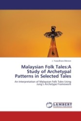 Malaysian Folk Tales:A Study of Archetypal Patterns in Selected Tales : An Interpretation of Malaysian Folk Tales Using Jung s Archetype Framework （Aufl. 2012. 116 S. 220 mm）