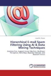 Hierarchical E-mail Spam Filtering Using AI & Data Mining Techniques : Decision Tree, Support Vector Machine, Multilayer Perception, Naïve Bays, Bayesian Network, and Random Forests （2011. 136 S. 220 mm）