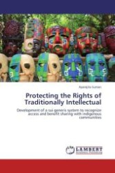 Protecting the Rights of Traditionally Intellectual : Development of a sui generis system to recognize access and benefit sharing with indigenous communities （Aufl. 2011. 80 S. 220 mm）