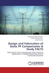 Design and Fabrication of Static PF Compensator & Study FACTS : Static Power Factor Compensator and to Study its Applications in Flexible Alternating Current Transmission Systems （Aufl. 2012. 96 S.）