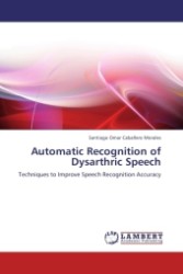 Automatic Recognition of Dysarthric Speech : Techniques to Improve Speech Recognition Accuracy （Aufl. 2011. 148 S. 220 mm）
