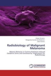 Radiobiology of Malignant Melanoma : Melanin Behavior in Gamma Radiation Induced Oxidative Stress and Genotoxicity: Implications for Radiotherapy （Aufl. 2012. 84 S.）
