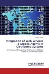 Integration of Web Services & Mobile Agents in Distributed Systems : Architecture of Integrating Web Services & Mobile Agents in Distributed Systems （Aufl. 2011. 76 S.）