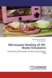 Microwave Heating of Oil-Water Emulsions : Theoretical and Simulation Studies Using Galerkin FEM （Aufl. 2011. 328 S. 220 mm）