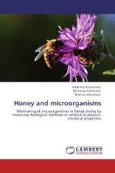 Honey and microorganisms : Monitoring of microorganisms in Slovak honey by molecular-biological methods in relation to physico-chemical properties （Aufl. 2011. 200 S.）