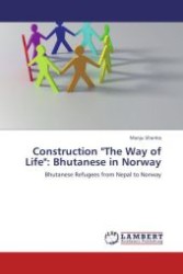 Construction "The Way of Life": Bhutanese in Norway : Bhutanese Refugees from Nepal to Norway （Aufl. 2012. 84 S.）