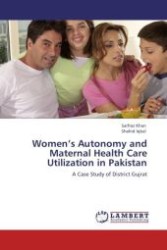 Women's Autonomy and Maternal Health Care Utilization in Pakistan : A Case Study of District Gujrat （Aufl. 2011. 68 S.）