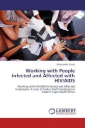 Working with People Infected and Affected with HIV/AIDS : Working with HIV/AIDS Infected and Affected Employees: A Case of Fedics Staff Employees in Eastern Cape South Africa （Aufl. 2011. 76 S.）