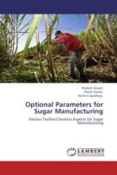Optional Parameters for Sugar Manufacturing : Various Techno-Chemico Aspects for Sugar Manufacturing （Aufl. 2011. 128 S.）