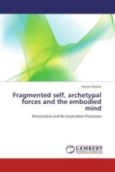 Fragmented self, archetypal forces and the embodied mind : Dissociative and Re-associative Processes （Aufl. 2012. 188 S. 220 mm）