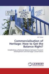 Commercialisation of Heritage: How to Get the Balance Right? : Establishing a Rational Balance between Tourism Development and Heritage Conservation （Aufl. 2011. 180 S.）