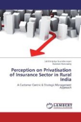 Perception on Privatisation of Insurance Sector in Rural India : A Customer Centric & Strategic Management Approach （2013. 100 S. 220 mm）