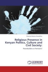 Religious Presence in Kenyan Politics, Culture and Civil Society: : Peacebuilders or Partisans? （Aufl. 2012. 132 S. 220 mm）
