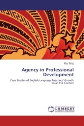 Agency in Professional Development : Case Studies of English Language Teachers  Growth in an ESL Context （Aufl. 2012. 412 S. 220 mm）