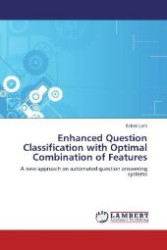 Enhanced Question Classification with Optimal Combination of Features : A new approach on automated question answering systems （Aufl. 2012. 88 S. 220 mm）