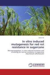 In vitro induced mutagenesis for red rot resistance in sugarcane : Micropropagation, in vitro induced mutation and screening for red rot resistance in sugarcane (Saccharum officinarum) （Aufl. 2011. 420 S.）