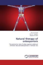 Natural therapy of osteoporosis : The protective role of whey against cadmium chloride induced osteoporosis in female rats （Aufl. 2012. 248 S. 220 mm）