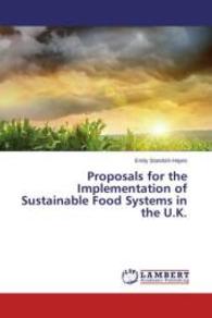 Proposals for the Implemention of Sustainable Food Systems in the UK : with Regard to Social, Economic and Political Considerations （Aufl. 2012. 120 S. 220 mm）