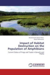 Impact of Habitat Destruction on the Population of Amphibians : Current Status of Frogs and Toads in Karachi and Thatta （Aufl. 2012. 104 S.）