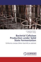 Bacterial Cellulase Production under Solid State Fermentation : Eichhornia crassipes (Water Hyacinth) as substrate （Aufl. 2012. 152 S.）