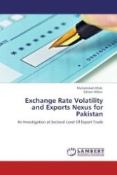 Exchange Rate Volatility and Exports Nexus for Pakistan : An Investigation at Sectoral Level Of Export Trade （Aufl. 2012. 80 S.）