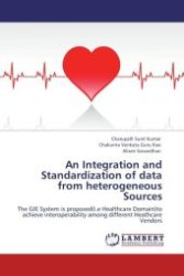 An Integration and Standardization of data from heterogeneous Sources : The GIE System is proposed(i.e Healthcare Domain)to achieve interoperability among different Heathcare Vendors （Aufl. 2012. 56 S.）