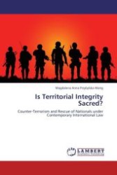Is Territorial Integrity Sacred? : Counter-Terrorism and Rescue of Nationals under Contemporary International Law （Aufl. 2012. 68 S. 220 x 150 mm）