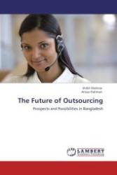 The Future of Outsourcing : Prospects and Possibilities in Bangladesh （Aufl. 2012. 72 S.）