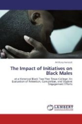 The Impact of Initiatives on Black Males : at a Historical Black Two-Year Texas College: An Evaluation of Retention, Completion, and Student Engagement Efforts （Aufl. 2012. 204 S. 220 mm）