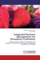 Integrated Nutrient Management for Strawberry Cultivation : Effect of organic manures, Azotobacter and inorganic fertilizers on growth, yield and quality of strawberry cv. Chandler （Aufl. 2012. 128 S.）