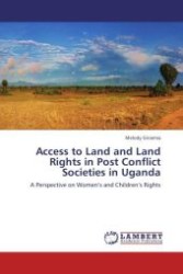 Access to Land and Land Rights in Post Conflict Societies in Uganda : A Perspective on Women s and Children s Rights （Aufl. 2012. 116 S. 220 mm）