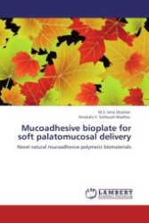 Mucoadhesive bioplate for soft palatomucosal delivery : Novel natural mucoadhesive polymeric biomaterials （Aufl. 2012. 196 S.）