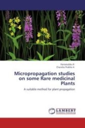 Micropropagation studies on some Rare medicinal Plants : A suitable method for plant propagation （Aufl. 2012. 56 S. 220 mm）