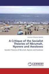 A Critique of the Socialist Theories of Nkrumah, Nyerere and Awolowo : Socialist Theories of Nkrumah, Nyerere and Awolowo （Aufl. 2012. 116 S.）
