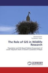 The Role of GIS in Wildlife Research : Population and GIS Based Habitat Assessment of Lesser Adjutant Stork in Eastern Lowlands of Nepal （Aufl. 2012. 68 S. 220 mm）