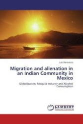 Migration and alienation in an Indian Community in Mexico : Globalization, Maquila Industry and Alcohol Consumption （Aufl. 2012. 140 S.）