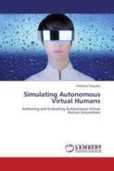 Simulating Autonomous Virtual Humans : Authoring and Evaluating Autonomous Virtual Human Simulations （Aufl. 2012. 156 S.）