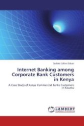 Internet Banking among Corporate Bank Customers in Kenya : A Case Study of Kenya Commercial Banks Customers in Kisumu （Aufl. 2012. 76 S.）