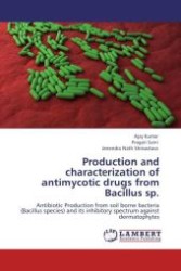 Production and characterization of antimycotic drugs from Bacillus sp. : Antibiotic Production from soil borne bacteria (Bacillus species) and its inhibitory spectrum against dermatophytes （Aufl. 2012. 184 S.）