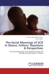 The Social Meanings of SCD in Ghana: Fathers  Reactions & Perspectives : The Social Meanings of a Child with Sickle Cell Disease Among Fathers in Ghana （Aufl. 2012. 428 S.）
