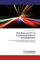 The Role of ICT in Community Rural Development : The Case of Buwama Multi-Media Community Centre Mpigi District: Uganda （2013. 112 S. 220 mm）