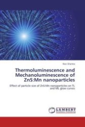 Thermoluminescence and Mechanoluminescence of ZnS:Mn nanoparticles : Effect of particle size of ZnS:Mn nanoparticles on TL and ML glow curves （Aufl. 2012. 80 S.）