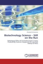 Biotechnology Science - Still on the Run : Pathological Effect Of Trichothecenes(T-2 toxin) Produced By Fusarium Oxysporum On Liver And Kidneys Of Mice （Aufl. 2012. 104 S.）