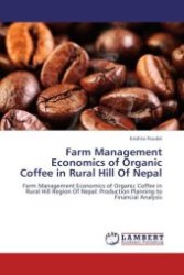 Farm Management Economics of Organic Coffee in Rural Hill Of Nepal : Farm Management Economics of Organic Coffee in Rural Hill Region Of Nepal: Production Planning to Financial Analysis （Aufl. 2012. 100 S.）