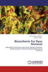 Biosorbents For Dyes Removal : Adsorption Of Various Dyes From Aqueous Solution By Biosorption Using Economical Agricultural Products （Aufl. 2012. 156 S.）